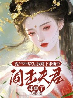 流产999次后我跳下诛鬼台，阎王夫君却疯了无广告阅读 姜月谢礼免费在线阅读