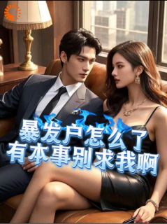 抖音爆款暴发户怎么了，有本事别求我啊何因九柳如烟无广告阅读