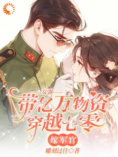 新上女强带亿万物资穿越七零嫁军官雕刻过往小说免费阅读