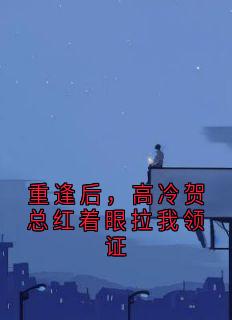 重逢后，高冷贺总红着眼拉我领证【全章节】乔晚柠贺砚舟完结版免费阅读