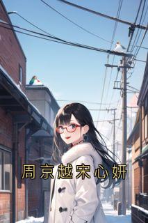 主角是宋心妍周京越颜薇的周京越宋心妍抖音热门小说