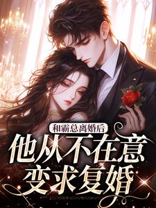 值得熬夜看完的和霸总离婚后,他从不在意变求复婚小说阅读-随缘阅读网