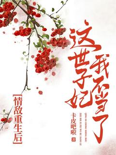 老书虫书荒推荐情敌重生后，这世子妃我不当了txt小说阅读