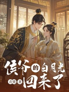 全章节小说侯爷的白月光回来了青黛最新阅读