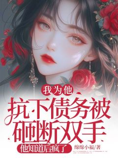 我为他抗下债务被砸断双手，他知道后疯了全本小说（我为他抗下债务被砸断双手，他知道后疯了）全文阅读