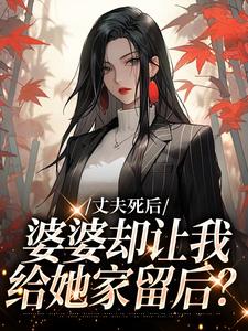 丈夫死后，婆婆却让我给她家留后？(苏桃秦南)全文完整版阅读