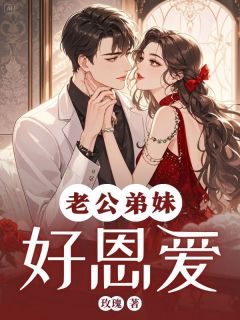 老公弟妹好恩爱未删减阅读