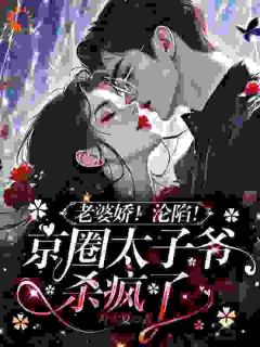 抖音爆款小说老婆娇!沦陷!京圈太子爷杀疯了林奕欢顾司野免费txt全文阅读-随缘阅读网