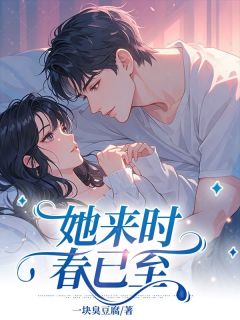 一块臭豆腐的小说她来时春已至全文阅读