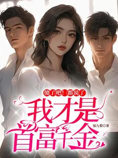 【热文】傻了吧！都说了我才是首富千金主角顾清欢顾柔小说全集免费阅读
