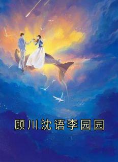 顾川沈语李园园by李圆圆顾川在线阅读-随缘阅读网