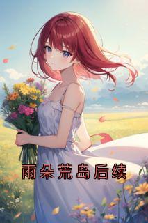 主角裴羡莫冉冉林睿小说，雨朵荒岛后续免费阅读全文