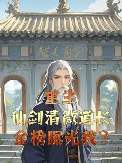 重生仙剑清微道长，金榜曝光我?by徐清风佟湘玉在线阅读-随缘阅读网
