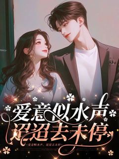 爱意似水声，迢迢去未停知乎后续免费试读