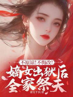 全本资源在线阅读不原谅！不悔改！嫡女出狱后全家祭天宁清洛谢雨柔