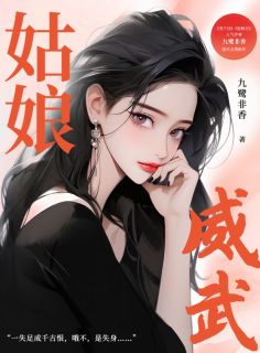 姑娘威武何夕秦陌全本小说（姑娘威武）全章节小说目录阅读