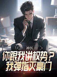 （全本）神医：你跟我讲权势？我弹指灭豪门主角沈夜钟雪全文目录畅读