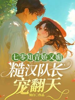 七零知青娇又媚，糙汉队长宠翻天夏知画战北寒by知白免费看