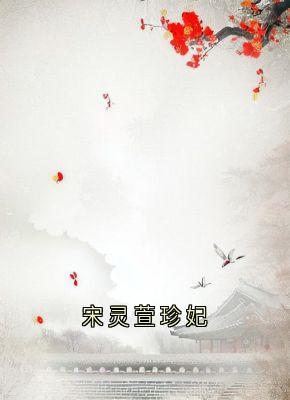 宋灵萱珍妃免费章节宋灵萱珍妃点我搜索全章节小说-随缘阅读网