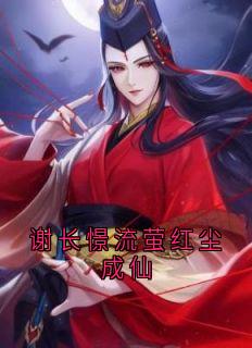 热门推荐谢长憬流萤红尘成仙by流萤小说正版在线