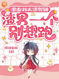 恶女万人迷驾到，渣男一个别想跑免费小说作者爆辣鬼椒全文阅读