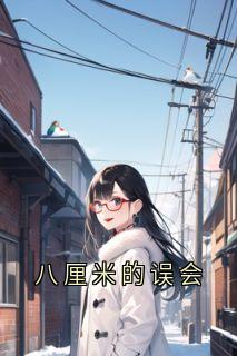 孟雁回乔楠小说全文免费阅读八厘米的误会全文免费阅读-随缘阅读网