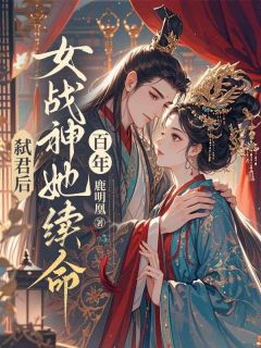 弑君后，女战神她续命百年知乎小说最新章节阅读