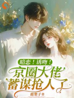 暗恋！诱吻！京圈大佬蓄谋抢人了(苏晚傅沉舟)最新章节