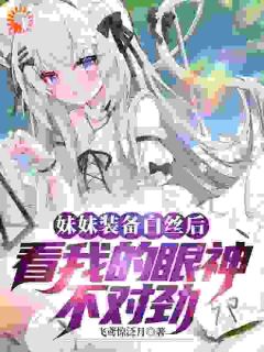妹妹装备白丝后看我的眼神不对劲精彩小说-妹妹装备白丝后看我的眼神不对劲目录阅读