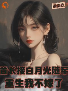 全章节小说首长接白月光随军，重生我不嫁了酥染玖最新阅读-随缘阅读网