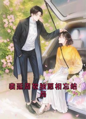 精彩小说裴延软软裴延周软独愿相忘结局全文目录畅读