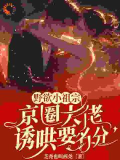 抖音小说野欲小祖宗，京圈大佬诱哄要名分，主角晏离权时泽最后结局小说全文免费