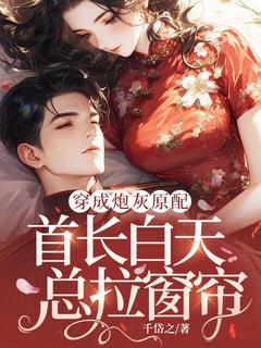 苏小朵卫献知全集小说_穿成炮灰原配，首长白天总拉窗帘完结版阅读