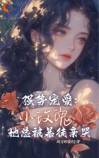 小说强势宠爱：小玫瑰她总被暴徒亲哭主角为温玫瑰蒙瑞斯免费阅读