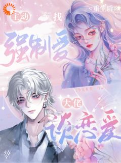 作者今儿有鱼写的重生后，主动找强制爱大佬谈恋爱小说大结局全章节阅读