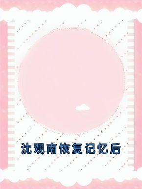 沈观南恢复记忆后沈观南孟念一全章节目录免费阅读-随缘阅读网