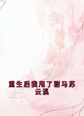 主角是苏云溪苏瑶瑶的重生后我甩了驸马苏云溪抖音热门小说-随缘阅读网