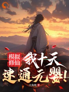 模拟修仙，我十天速通元婴！知乎小说最新章节阅读