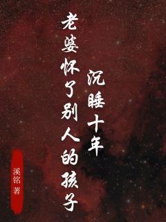 老书虫看了N遍的沉睡十年，老婆怀了别人的孩子最新章节