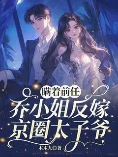 瞒着前任,乔小姐反嫁京圈太子爷!(乔然傅明序)最新章节-随缘阅读网