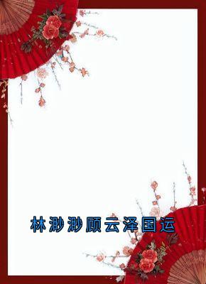 林渺渺顾云泽国运在线全文阅读-主人公林渺渺琢光顾云泽小说-随缘阅读网
