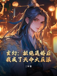 抖音热推小说玄幻：拒绝退婚后，我成了天命大反派全文在线阅读