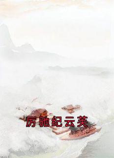厉驰纪云芙(新书)大结局在线阅读