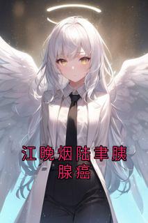江晚烟陆聿胰腺癌江晚烟陆聿全章节目录免费阅读