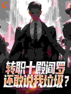 主人公江阎叶怡然在线免费试读转职十殿阎罗，还敢说我垃圾？最新章节列表