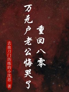 重回八零，万元户老公悔哭了by去血刀门历练的小沈思小说完结版在线阅读