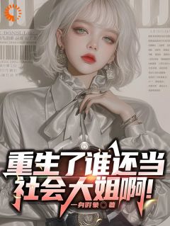 （全集-免费）重生了谁还当社会大姐啊！完本小说_柳语彤邓哲彦全文免费阅读