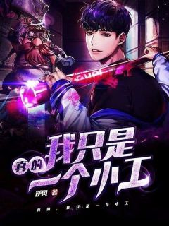 真的，我只是一个小工（全本）梁明周叔完整章节列表免费阅读