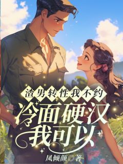完整版渣男转性我不约，冷面硬汉我可以！凌瑶陆青云小说免费在线阅读