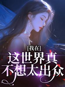我在这世界真不想太出众(桃李千重雪小说)小说最新章节